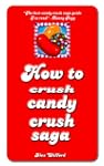 How to Crush Candy Crush Saga: a guid...