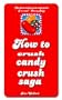 How to Crush Candy Crush Saga: a guide to getting yourself to the next level!