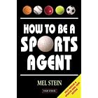 How to Be a Sports Agent by  Mel Stein