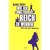 Wie ich einmal versuchte, reich zu werden: Mein Jahr unter Spekulantenvon "Heike Faller"