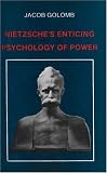 Nietzsche's Enticing Psychology of Power Jacob Golomb