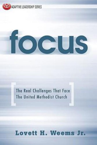Focus: The Real Challenges That Face The United Methodist Church (Adaptive Leadership Series)