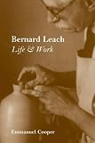 Bernard Leach: Life and Work (Paul Mellon Centre for Studies in British Art)