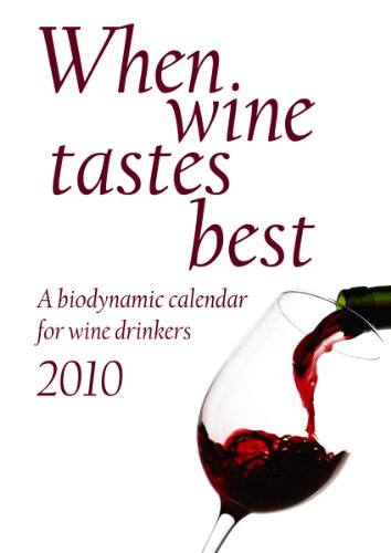 When Wine Tastes Best 2010: A Biodynamic Calendar for Wine Drinkers