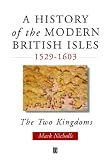 Buy : A History of the Modern British Isles, 1529-1603: The Two Kingdoms