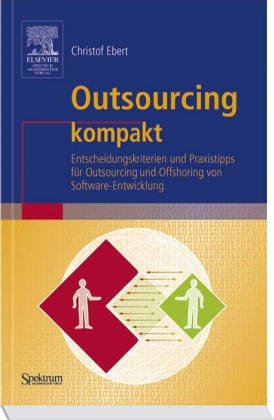 Outsourcing kompakt: Entscheidungskriterien und Praxistipps für Outsourcing und Offshoring von Software-Entwicklung (IT kompakt)