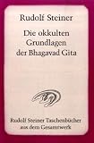 Die okkulten Grundlagen der Bhagavad Gita - Rudolf Steiner