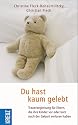 Du hast kaum gelebt: Trauerbegleitung für Eltern, die ihre Kinder vor oder kurz nach der Geburt verloren haben
