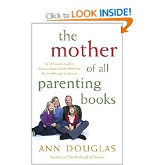 The Mother of all Parenting Books: An All-Canadian Guide to Raising a Happy, Healthy Child from Preschool through the Preteens