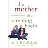 The Mother of all Parenting Books: An All-Canadian Guide to Raising a Happy, Healthy Child from Preschool through the Preteensby Ann Douglas