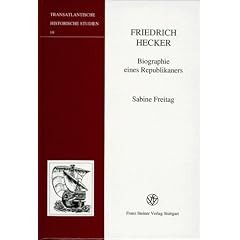 Friedrich Hecker. Biographie eines Republikaners (Transatlantische Historische Studien)