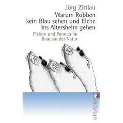 Warum Robben kein Blau sehen und Elche ins Altersheim gehen. Pleiten und Pannen im Bauplan der Natur
