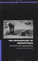 The Archaeology of Mesopotamia: Theories and Approaches (Approaching the Ancient World)