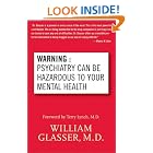 Warning: Psychiatry Can Be Hazardous to Your Mental Health by William Glasser