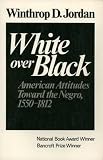 White over Black: American Attitudes Toward the Negro, 1550-1812