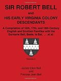 Sir Robert Bell and His Early Virginia Colony Descendants: A Compilation of 16th, 17th, and 18th Century English and Scottish Families with the Surname Bell, Beale, le Bel, ... et al.