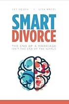 Smart Divorce: The End of a Marriage Isn't the End of the World Smart Divorce: The End of a Marriage Isn't the End of the World