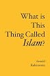 What is This Thing Called Islam?