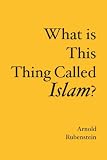 What is This Thing Called Islam?