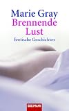 Brennende Lust: Erotische Geschichten - Marie Gray