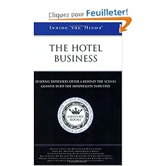 Inside the Minds: The Hotel Business - Industry Leaders from the Ritz-Carlton Hotel Company, Orient-Express Hotels, Relais & Chateaux Association & More Offer a Behind