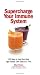 Supercharge Your Immune System: 100 Ways to Help Your Body Fight Illness - One Glass at a Time