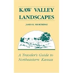 Kaw Valley Landscapes: A Traveler's Guide to Northeastern Kansas: Traveller's Guide to North Eastern Kansas
