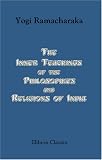 The Inner Teachings of the Philosophies and Religions of India