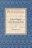 Life in Egypt under Roman Rule: Classics in Papyrology