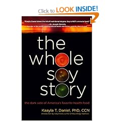 The Whole Soy Story: The Dark Side of America: The Dark Side of America's Favorite Health Food