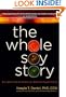 The Whole Soy Story: The Dark Side of America's Favorite Health Food
