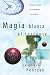 Magia blanca al instante: Descubre el poder de tu intenci&oacute;n y tu palabra (Spanish Edition)