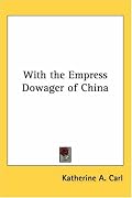 With the Empress Dowager of China (Kessinger Publishing's Rare Reprints)