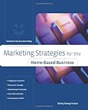 Marketing Strategies for the Home-Based Business: Solutions You Can Use Today (Home-Based Business Series)
