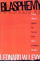 Blasphemy: Verbal Offense against the Sacred, from Moses to Salman Rushdie