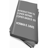 INTRODUCTION TO COPIER REPAIR: COPIER BASICS 101 ~ NORMAN DAVIS