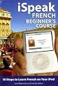 iSpeak French Beginner's Course (MP3 CD + Guide): 10 Steps to Learn French on Your iPod (Ispeak Audio Phrasebook)