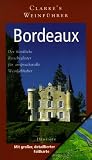 Clarke s Weinführer. Bordeaux. Der handliche Reisebegleiter für anspruchsvolle Weinliebhaber