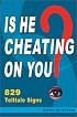 Is He Cheating on You? 829 Telltale Signs
