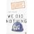 We Did Nothing: Why the Truth Doesn't Always Come Out When the UN Goes in