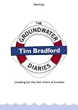 The Groundwater Diaries: Trials, Tributaries and Tall Stories from Beneath the Streets of London