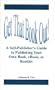 Get That Book Out! A Self-Publisher's Guide to Publishing Your Own Book, Booklet, or eBook