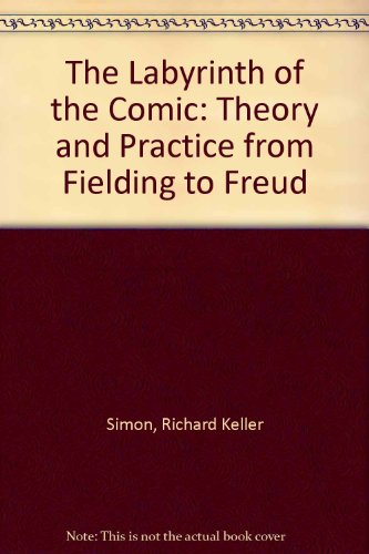 The Labyrinth of the Comic: Theory and Practice from Fielding to Freud, by Richard K. Simon