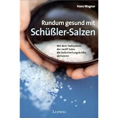 Rundum gesund mit Sch�ssler-Salzen. Mit dem Heilsystem der zw�lf Salze die Selbstheilungskr�fte aktivieren