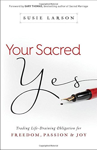 Your Sacred Yes: Trading Life-Draining Obligation for Freedom, Passion, and Joy