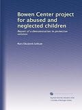 Bowen Center project for abused and neglected children: Report of a demonstration in protective services