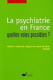La psychiatrie en France : quelles voies possibles ?