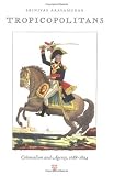 Tropicopolitans: Colonialism and Agency, 1688-1804 (Post-Contemporary Interventions)