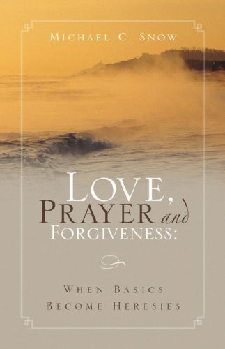 Love, Prayer and Forgiveness: When Basics Become Heresies