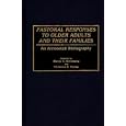 Pastoral Responses to Older Adults and Their Families: An Annotated Bibliography (Bibliographies... by Henry C. Simmons and Vivienne S. Pierce